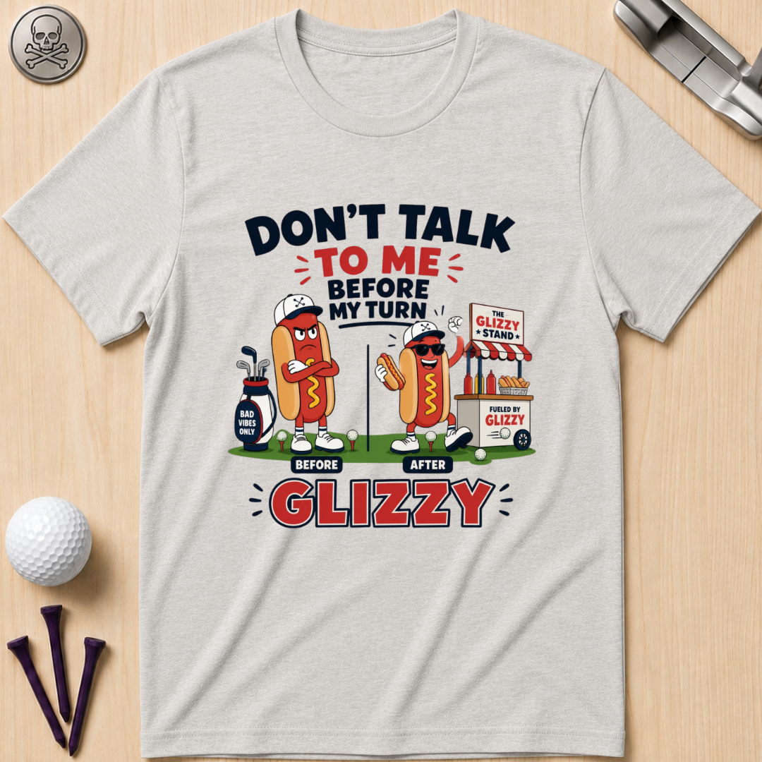 Don't Talk to Me Before My Turn Glizzy T-Shirt