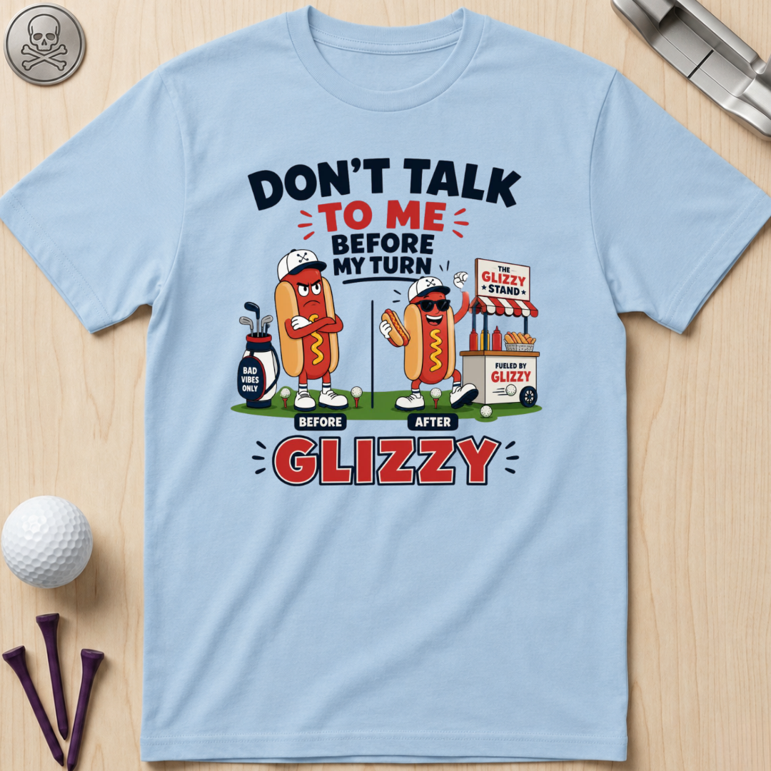 Don't Talk to Me Before My Turn Glizzy T-Shirt