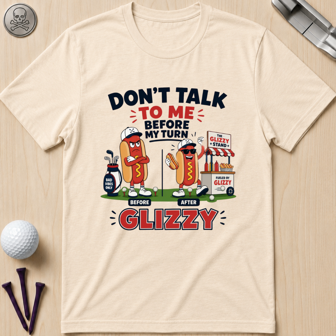 Don't Talk to Me Before My Turn Glizzy T-Shirt
