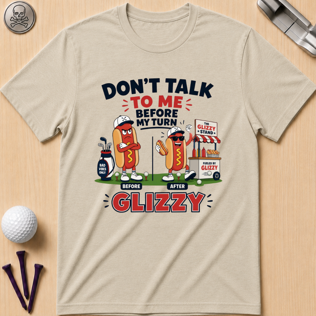 Don't Talk to Me Before My Turn Glizzy T-Shirt
