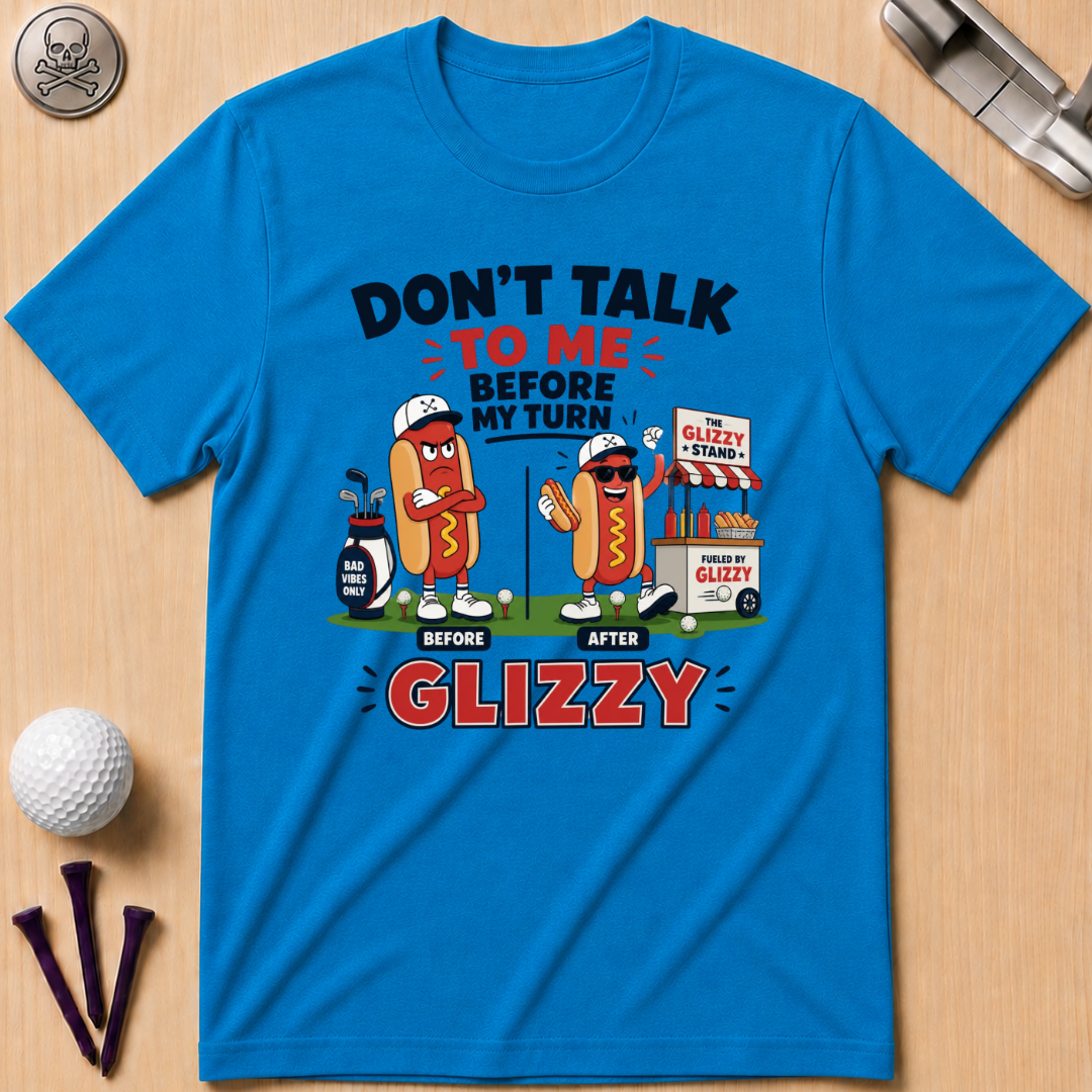 Don't Talk to Me Before My Turn Glizzy T-Shirt