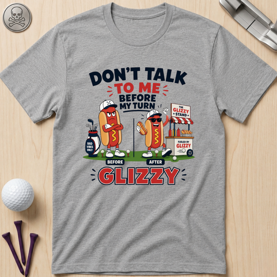 Don't Talk to Me Before My Turn Glizzy T-Shirt
