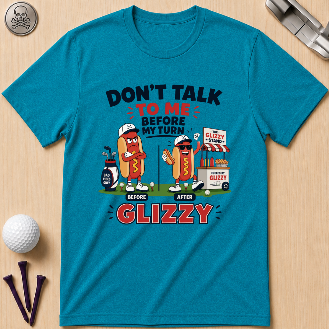 Don't Talk to Me Before My Turn Glizzy T-Shirt