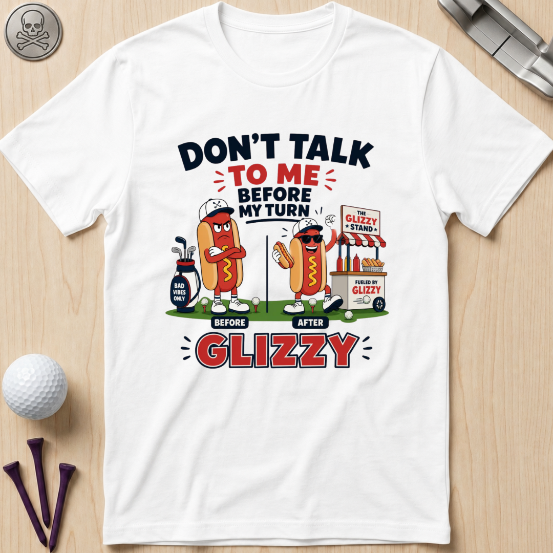 Don't Talk to Me Before My Turn Glizzy T-Shirt