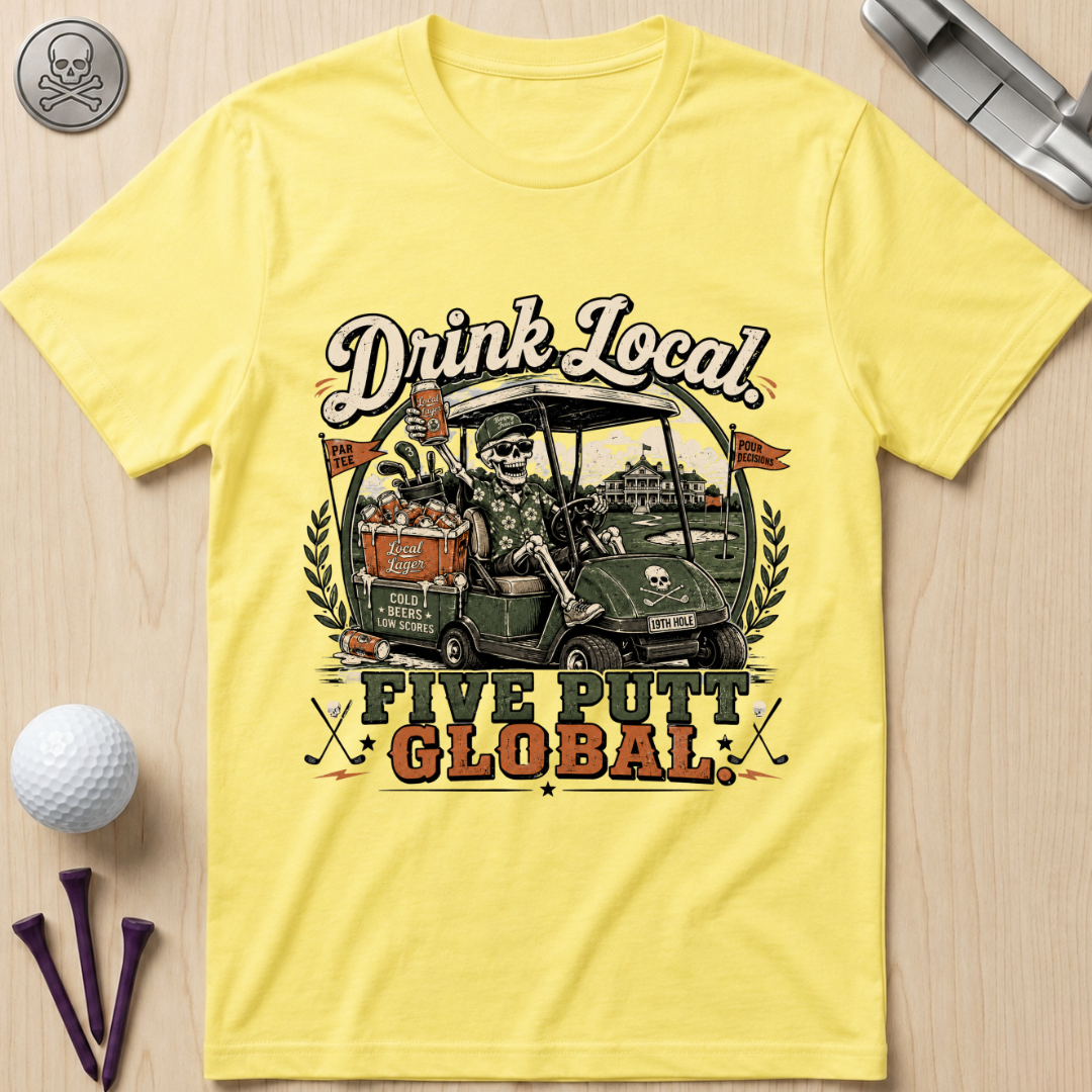 Drink Local Five Putt Global Golf T-Shirt