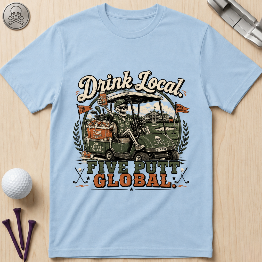 Drink Local Five Putt Global Golf T-Shirt