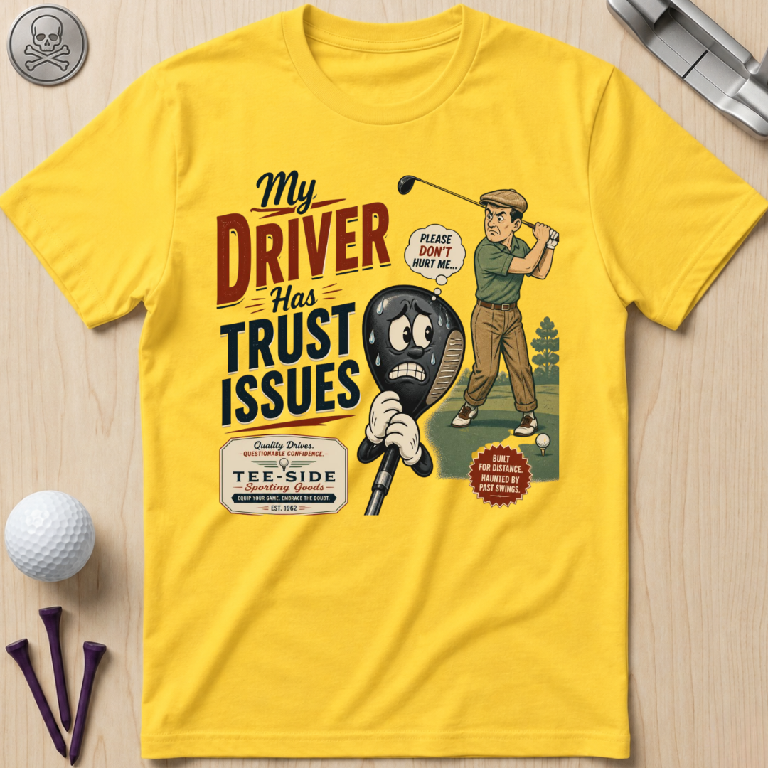 My Driver Has Trust Issues Golf T-Shirt