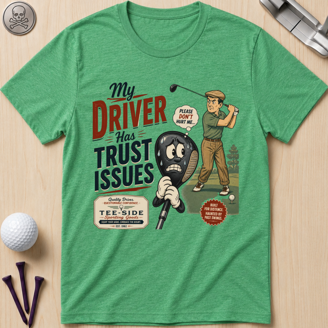 My Driver Has Trust Issues Golf T-Shirt