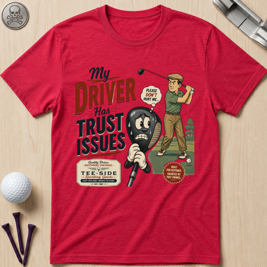 My Driver Has Trust Issues Golf T-Shirt