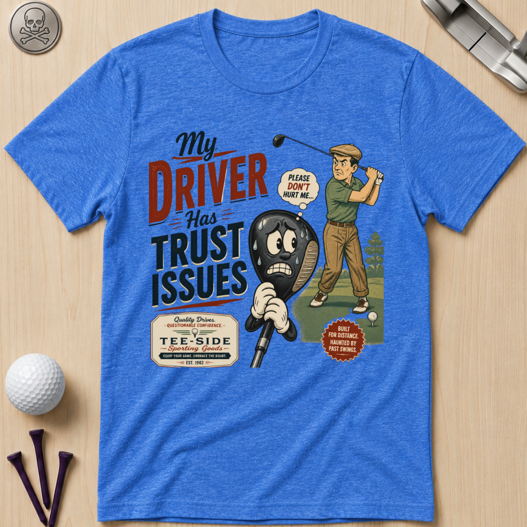 My Driver Has Trust Issues Golf T-Shirt