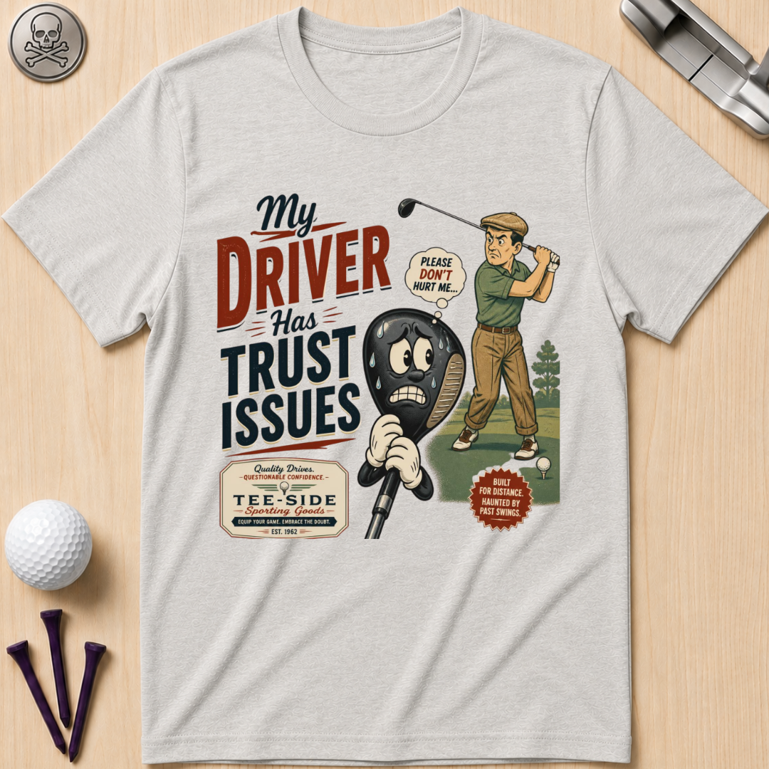 My Driver Has Trust Issues Golf T-Shirt