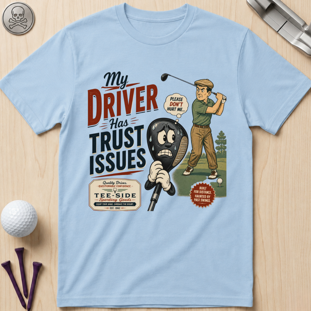 My Driver Has Trust Issues Golf T-Shirt