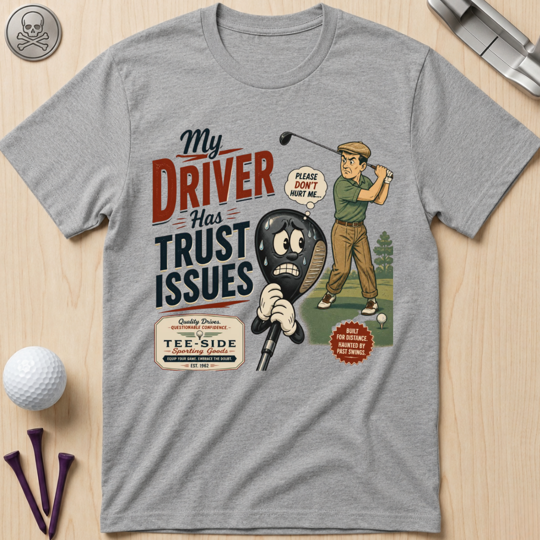 My Driver Has Trust Issues Golf T-Shirt