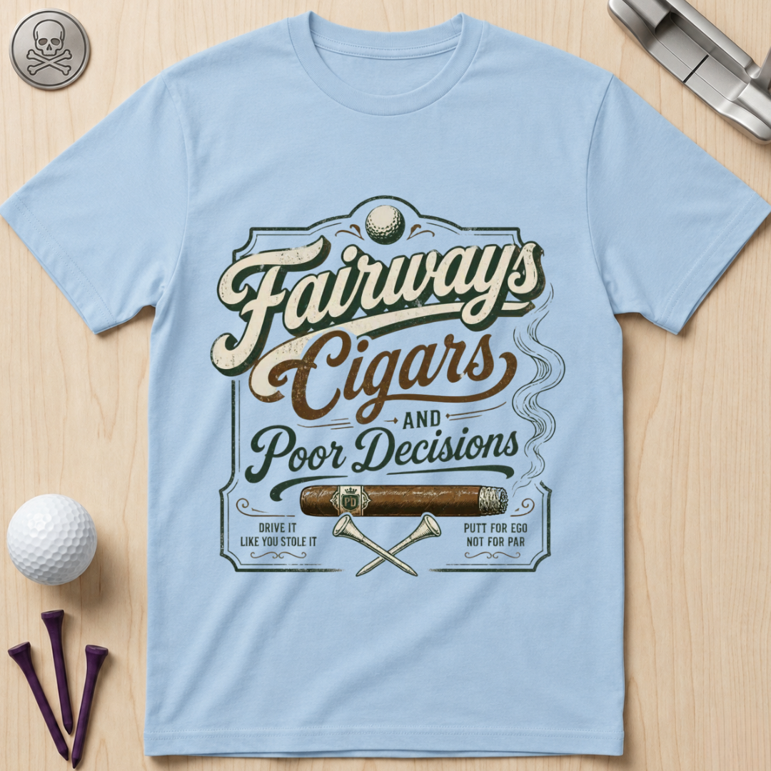 Fairways, Cigars & Poor Decisions Golf T-Shirt