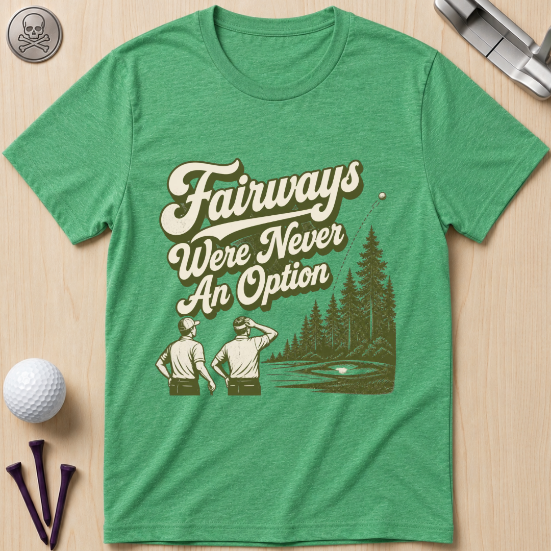 Fairways Were Never An Option Golf T-Shirt