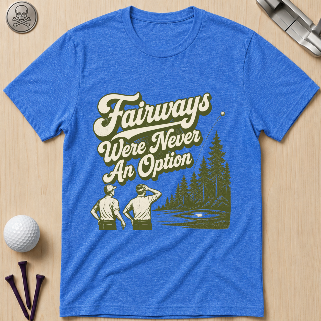 Fairways Were Never An Option Golf T-Shirt