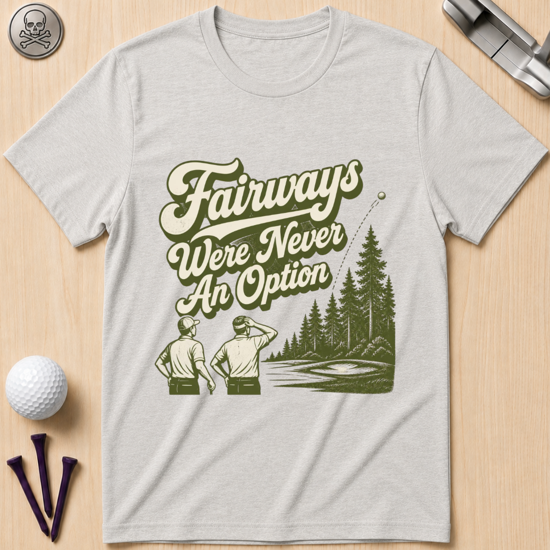 Fairways Were Never An Option Golf T-Shirt