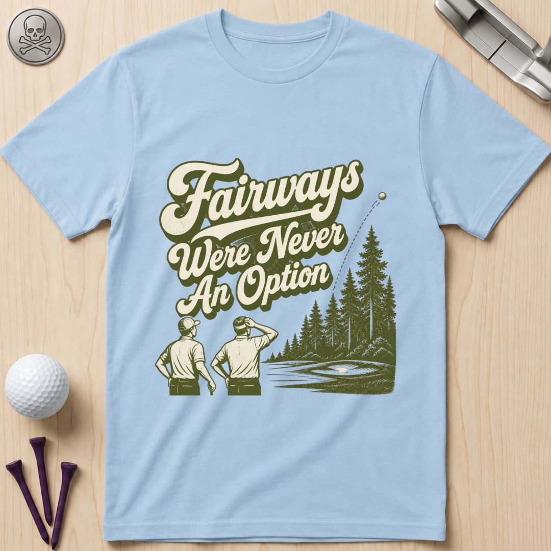 Fairways Were Never An Option Golf T-Shirt