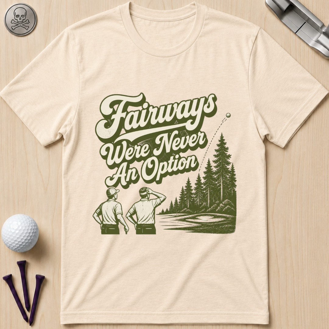 Fairways Were Never An Option Golf T-Shirt