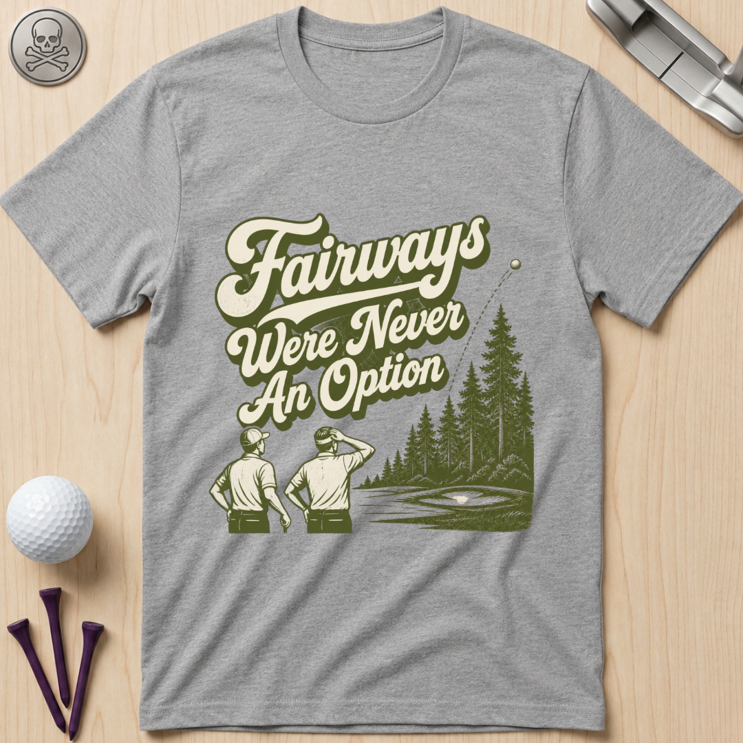 Fairways Were Never An Option Golf T-Shirt