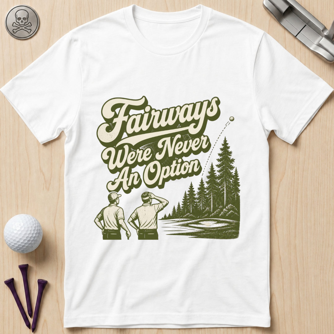 Fairways Were Never An Option Golf T-Shirt