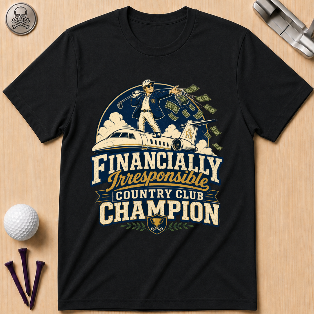 Financially Irresponsible Country Club Champion Golf T-Shirt