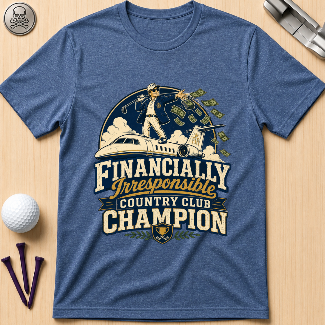 Financially Irresponsible Country Club Champion Golf T-Shirt