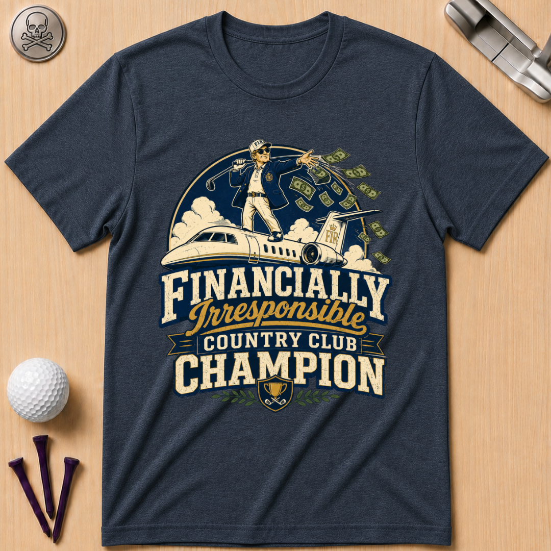 Financially Irresponsible Country Club Champion Golf T-Shirt