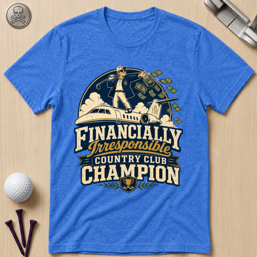 Financially Irresponsible Country Club Champion Golf T-Shirt