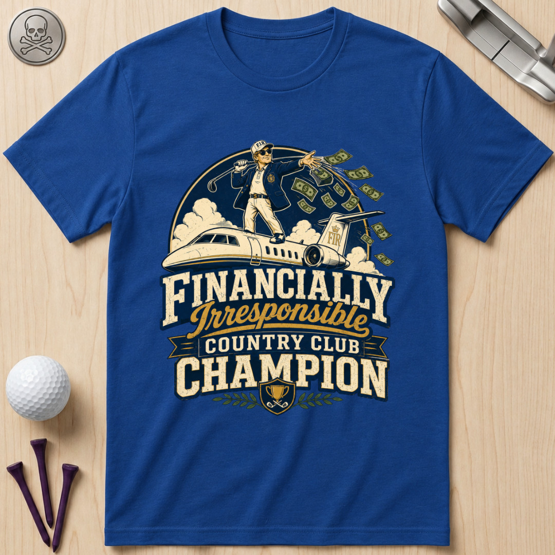 Financially Irresponsible Country Club Champion Golf T-Shirt