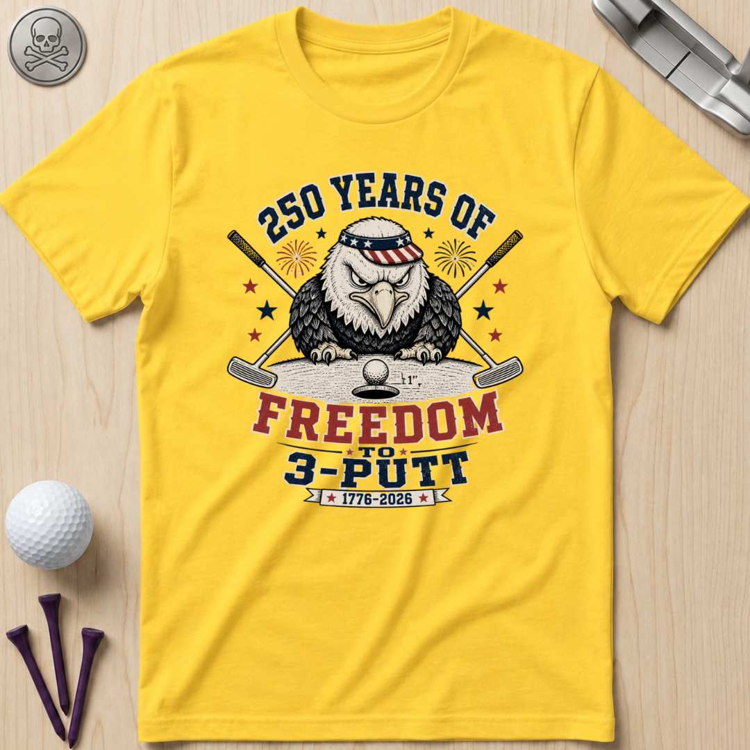 250 Years of Freedom to 3-Putt T-Shirt