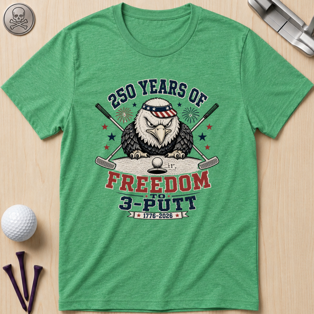 250 Years of Freedom to 3-Putt T-Shirt