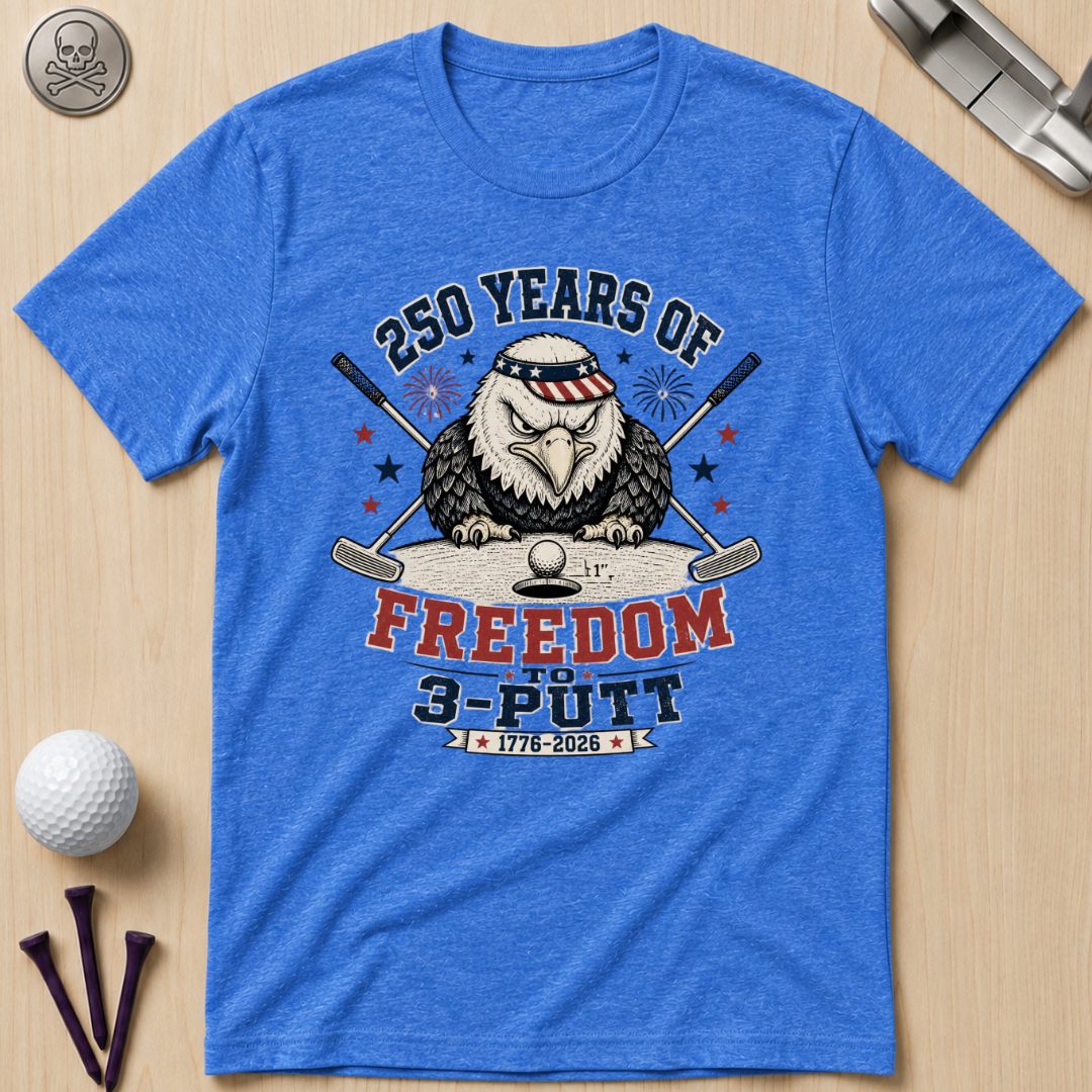 250 Years of Freedom to 3-Putt T-Shirt