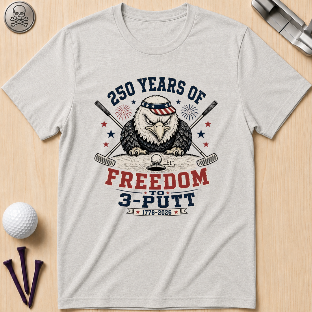 250 Years of Freedom to 3-Putt T-Shirt