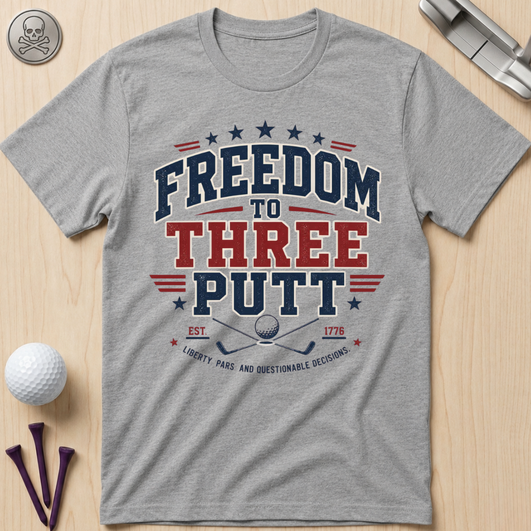 Freedom to Three Putt Golf T-Shirt