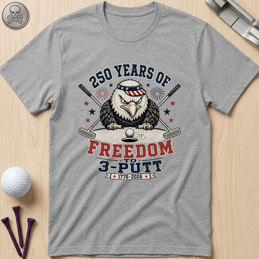 250 Years of Freedom to 3-Putt T-Shirt