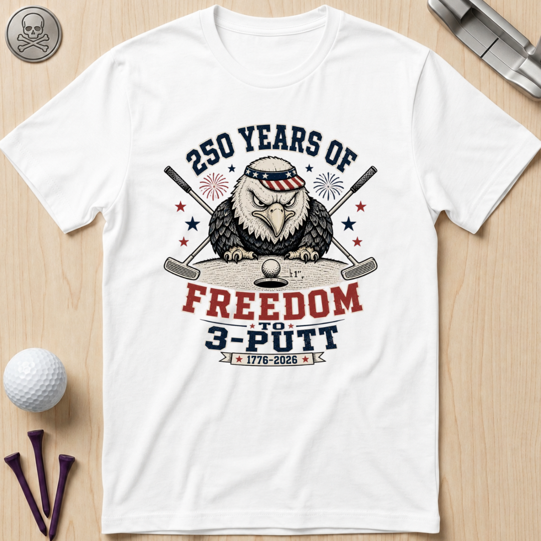 250 Years of Freedom to 3-Putt T-Shirt