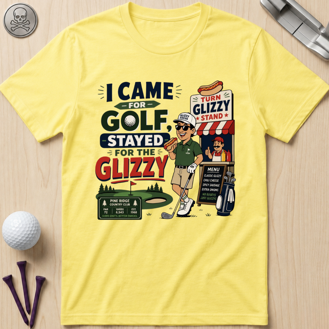 I Came for Golf, Stayed for the Glizzy T-Shirt