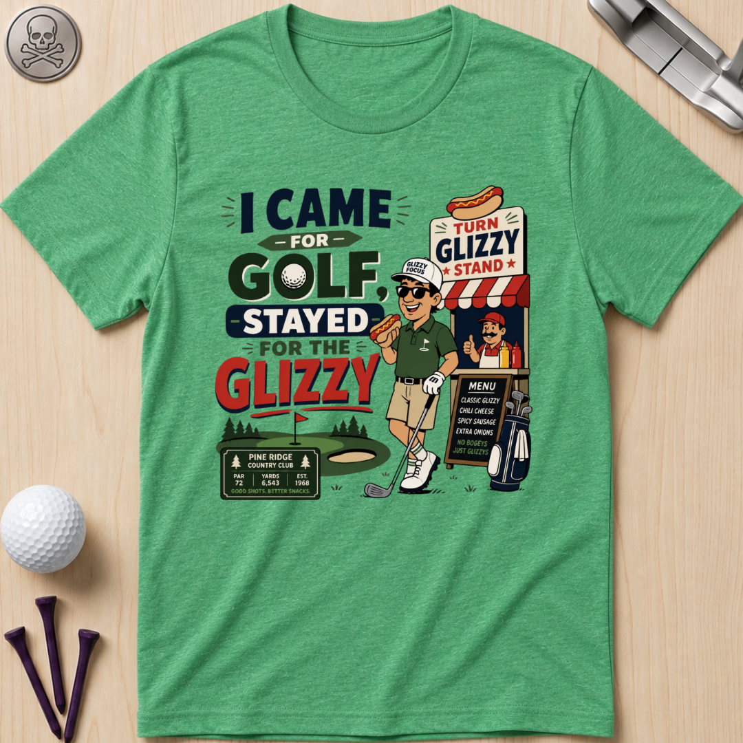 I Came for Golf, Stayed for the Glizzy T-Shirt