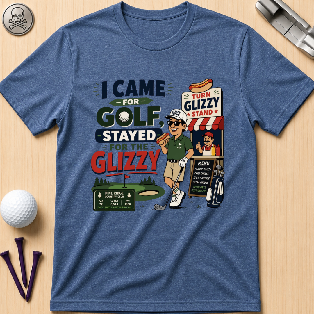 I Came for Golf, Stayed for the Glizzy T-Shirt