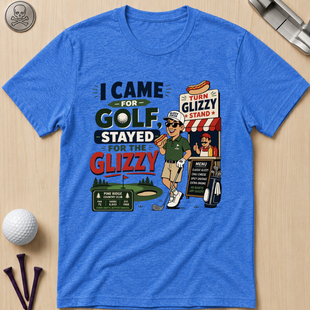 I Came for Golf, Stayed for the Glizzy T-Shirt