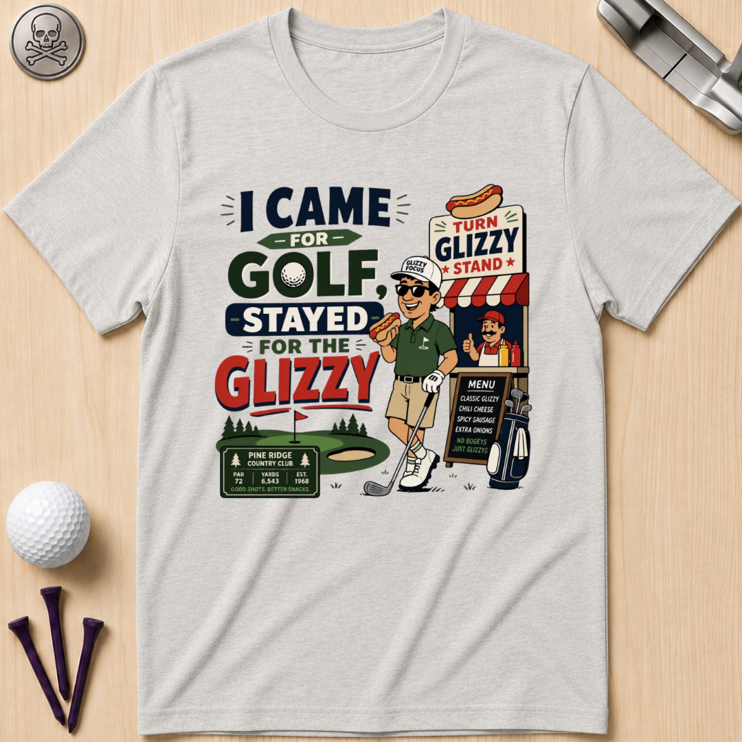 I Came for Golf, Stayed for the Glizzy T-Shirt