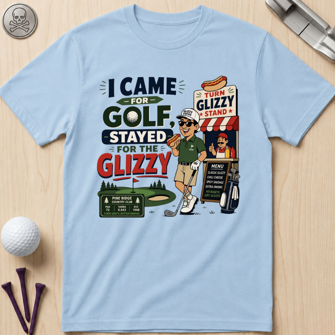 I Came for Golf, Stayed for the Glizzy T-Shirt