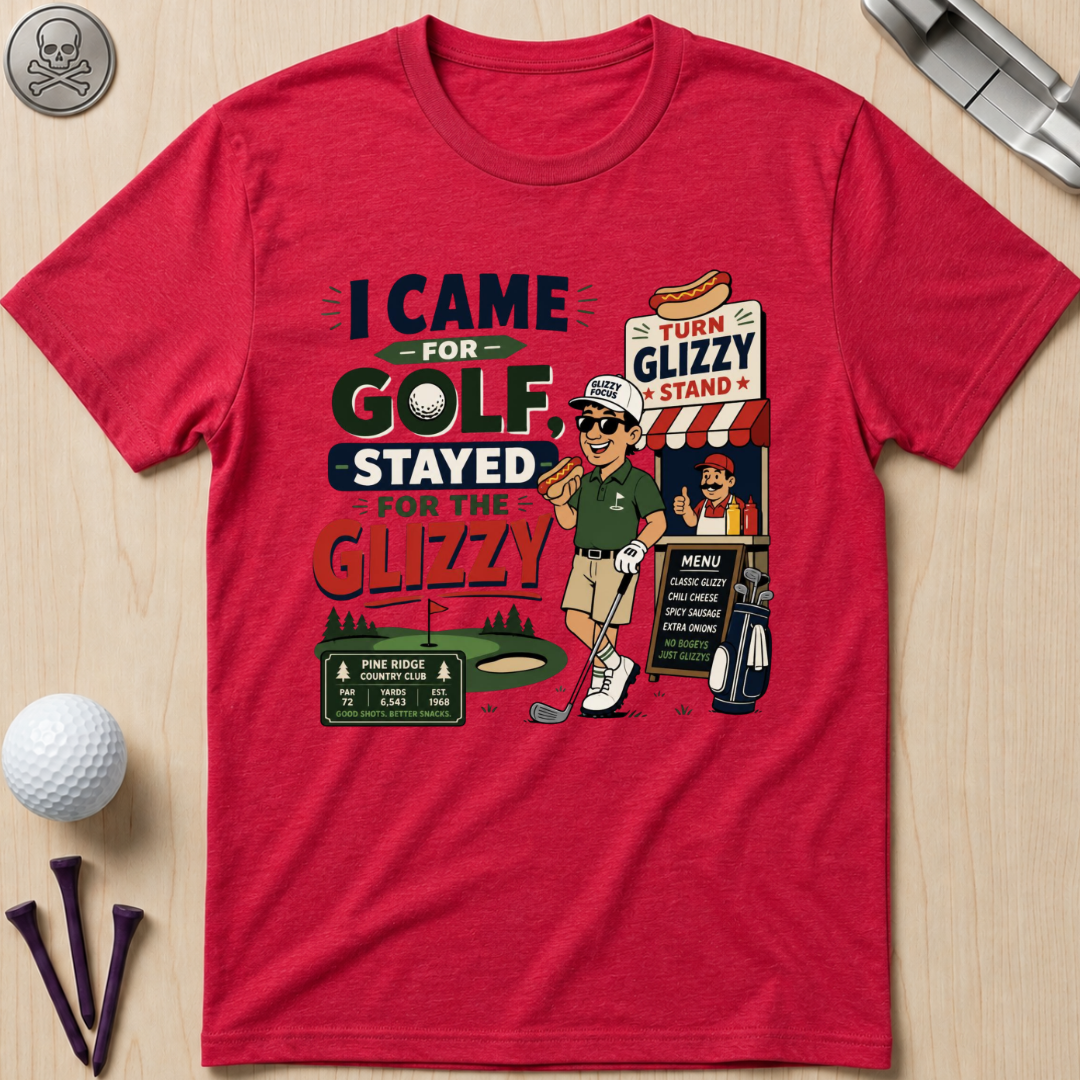 I Came for Golf, Stayed for the Glizzy T-Shirt