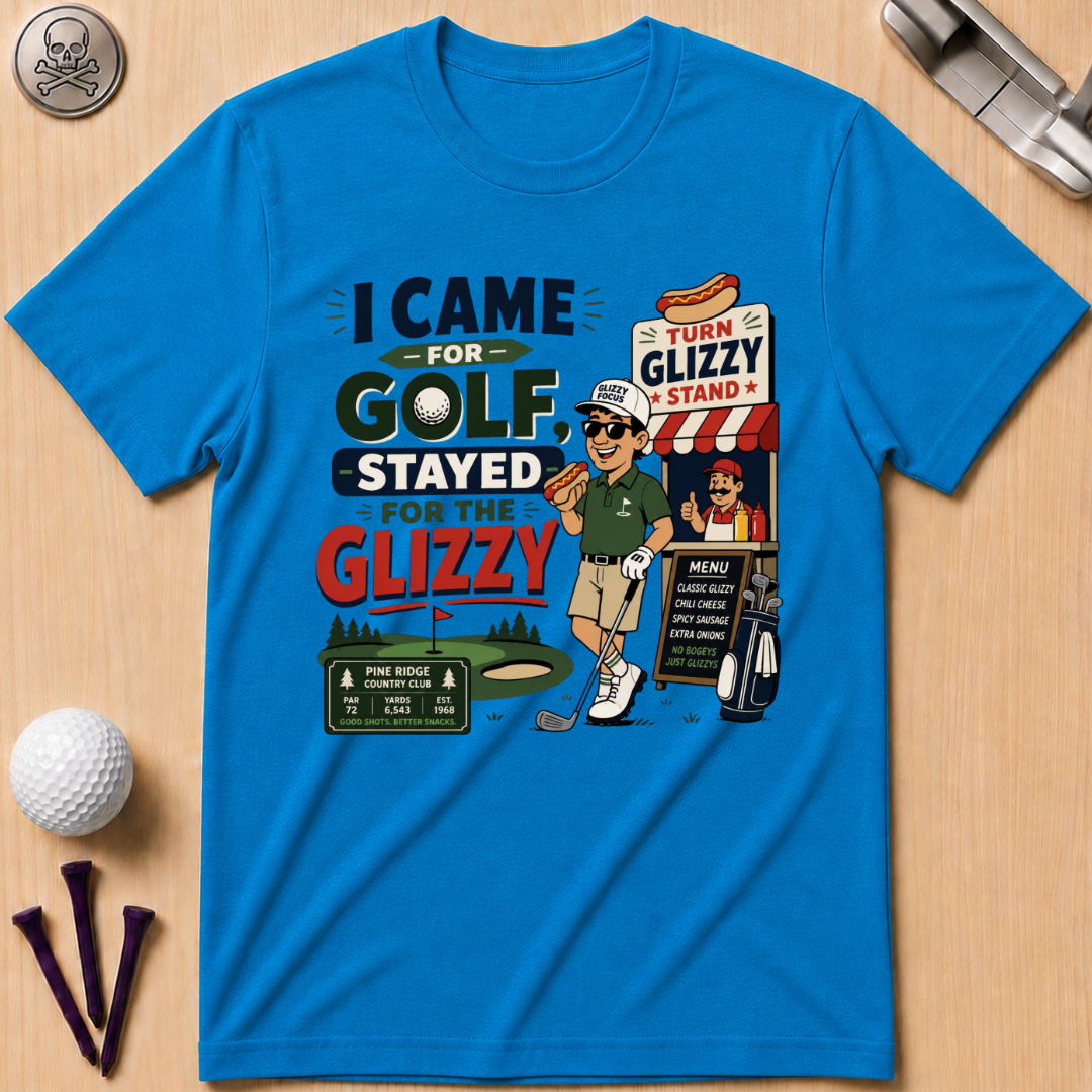 I Came for Golf, Stayed for the Glizzy T-Shirt