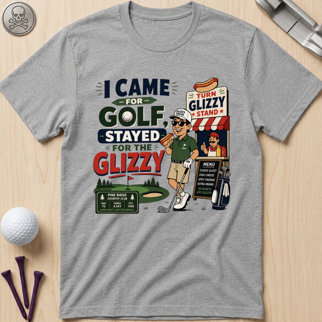 I Came for Golf, Stayed for the Glizzy T-Shirt