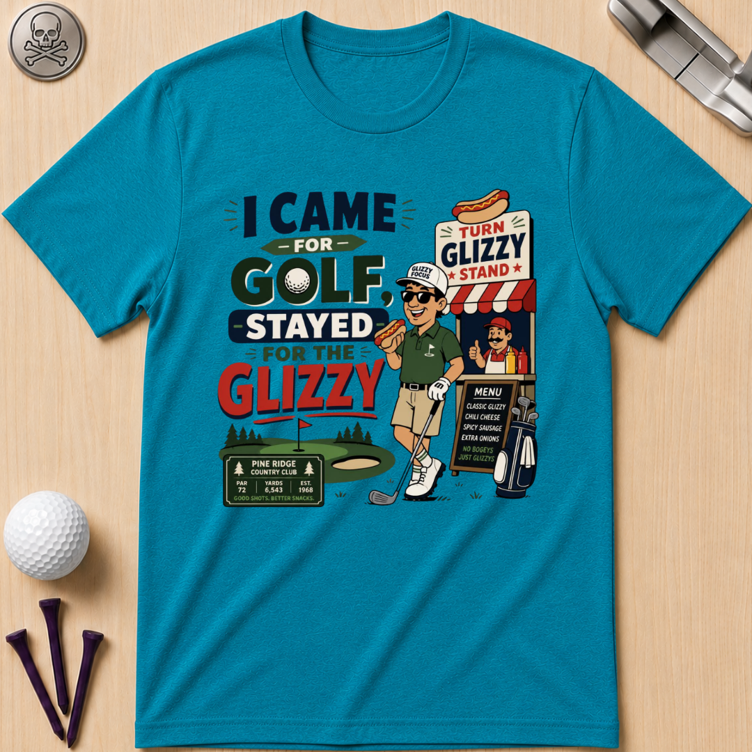 I Came for Golf, Stayed for the Glizzy T-Shirt