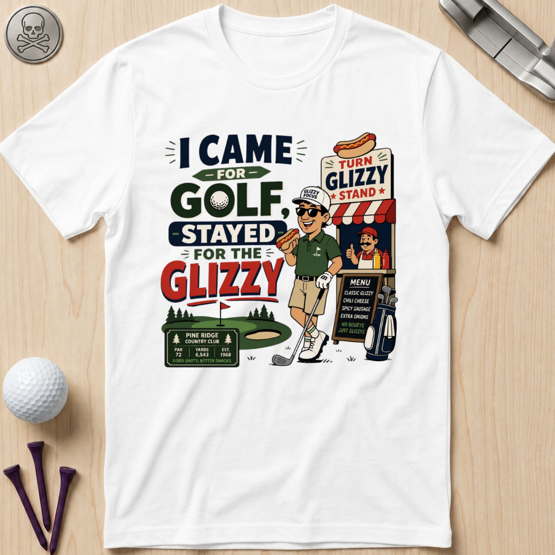 I Came for Golf, Stayed for the Glizzy T-Shirt