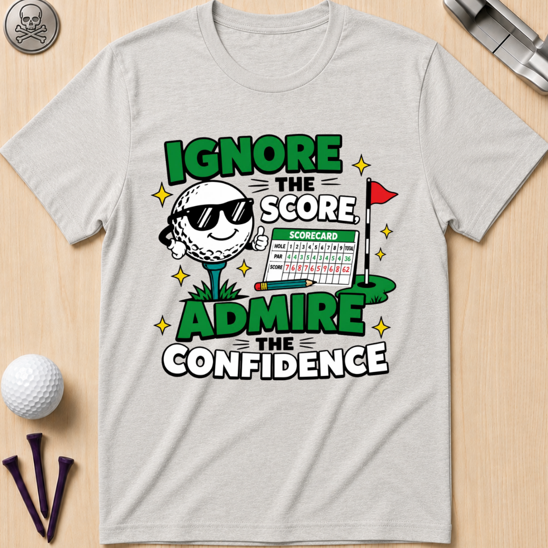 Ignore the Score, Admire the Confidence T-Shirt