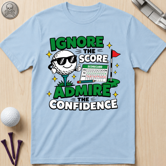 Ignore the Score, Admire the Confidence T-Shirt